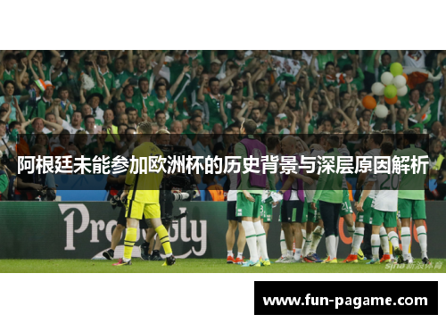 阿根廷未能参加欧洲杯的历史背景与深层原因解析