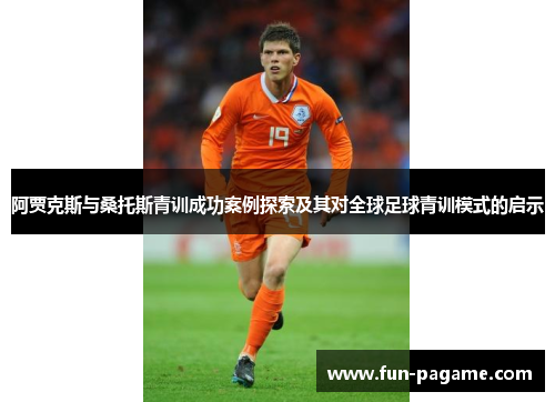 阿贾克斯与桑托斯青训成功案例探索及其对全球足球青训模式的启示