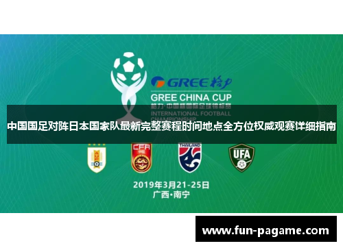 中国国足对阵日本国家队最新完整赛程时间地点全方位权威观赛详细指南