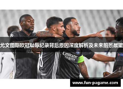尤文图斯欧冠耻辱纪录背后原因深度解析及未来前景展望
