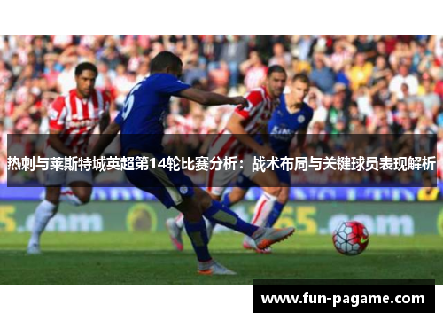 热刺与莱斯特城英超第14轮比赛分析：战术布局与关键球员表现解析