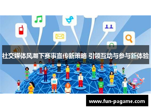 社交媒体风潮下赛事宣传新策略 引领互动与参与新体验