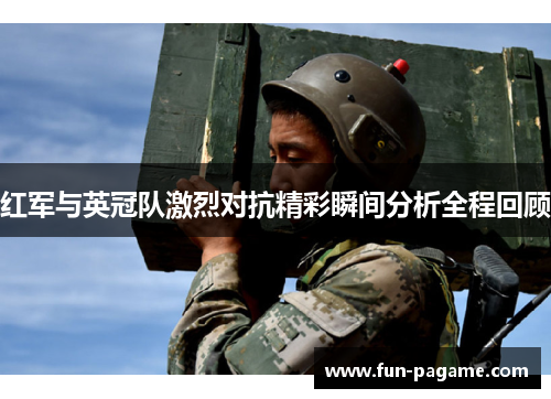 红军与英冠队激烈对抗精彩瞬间分析全程回顾