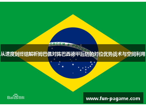 从速度到终结解析姆巴佩对阵巴西德甲后防的对位优势战术与空间利用
