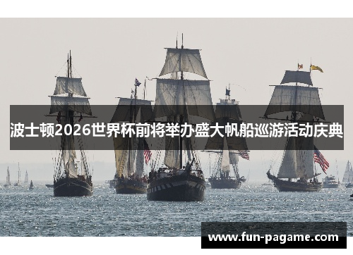 波士顿2026世界杯前将举办盛大帆船巡游活动庆典 波士顿2026世界杯前将举办盛大帆船巡游活动庆典