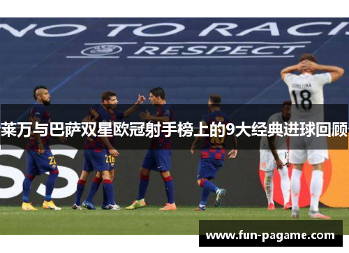 莱万与巴萨双星欧冠射手榜上的9大经典进球回顾 莱万与巴萨双星欧冠射手榜上的9大经典进球回顾